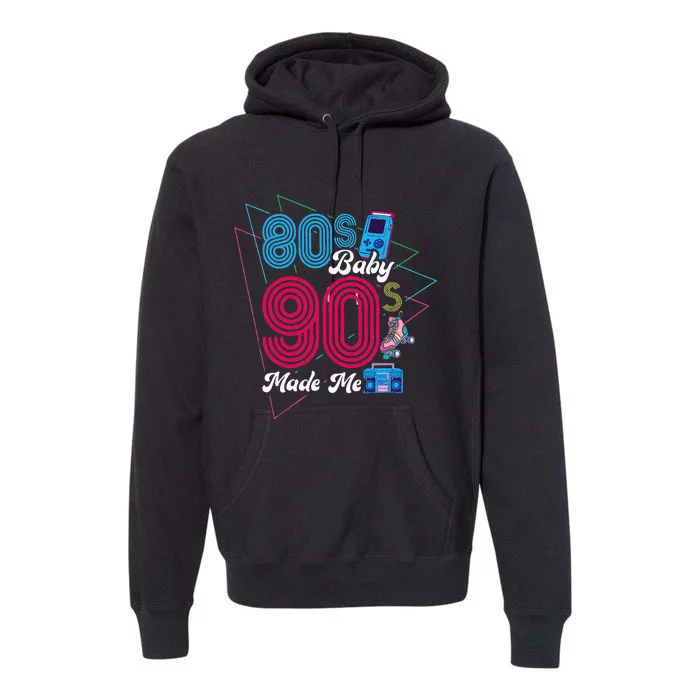 80S Baby 90S Made Me Born In The 80s Premium Hoodie