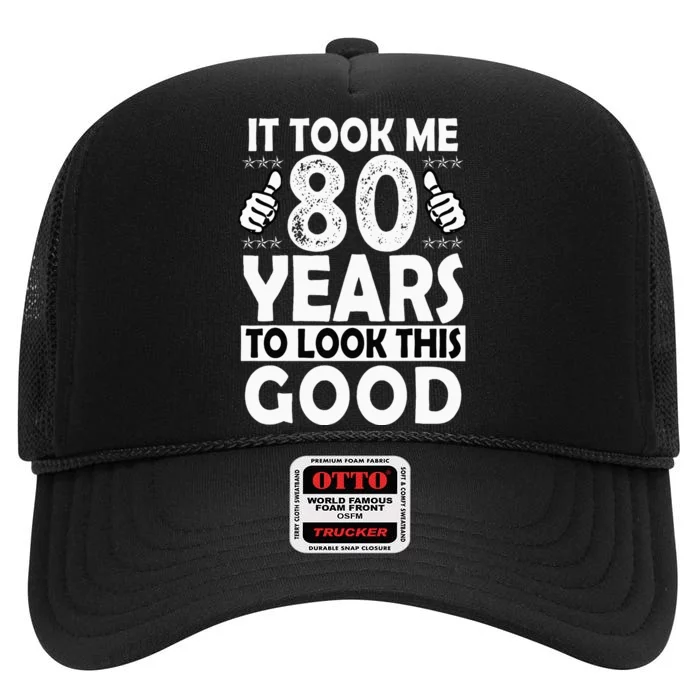 80th Birthday Gift Took Me 80 Years Good Funny 80 Year Old High Crown Mesh Trucker Hat