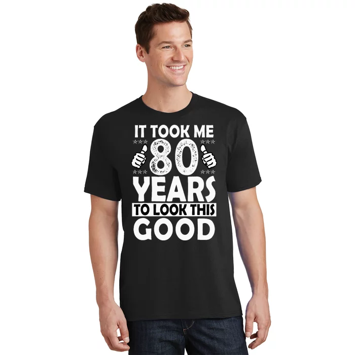 80th Birthday Gift Took Me 80 Years Good Funny 80 Year Old T-Shirt