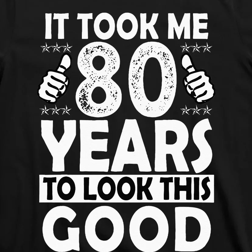 80th Birthday Gift Took Me 80 Years Good Funny 80 Year Old T-Shirt