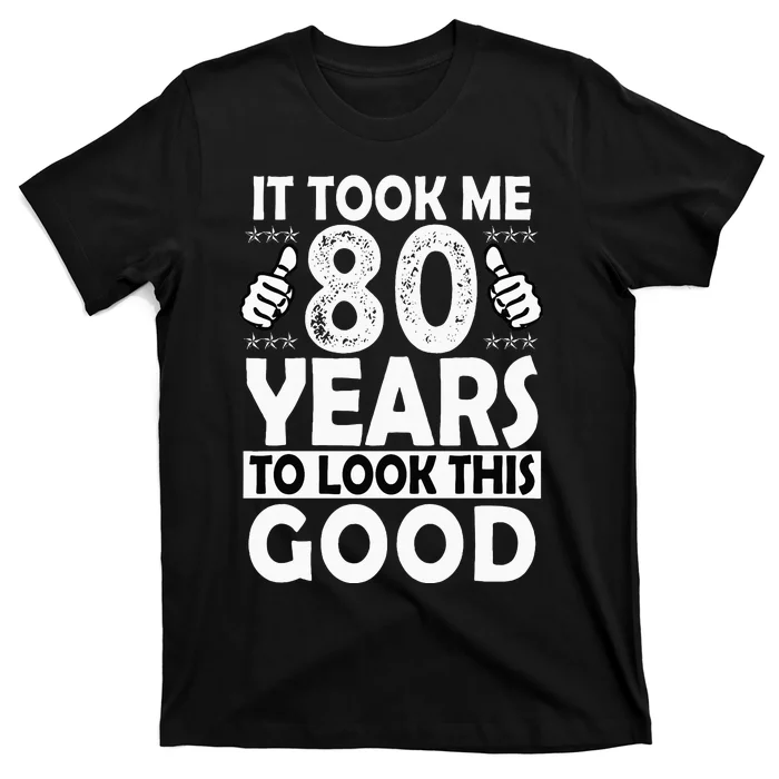 80th Birthday Gift Took Me 80 Years Good Funny 80 Year Old T-Shirt