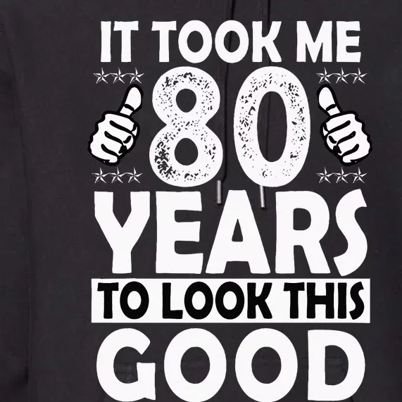 80th Birthday Gift Took Me 80 Years Good Funny 80 Year Old Premium Hoodie