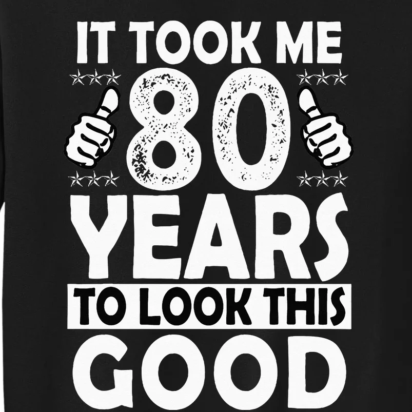 80th Birthday Gift Took Me 80 Years Good Funny 80 Year Old Tall Sweatshirt