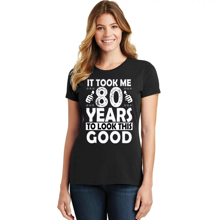 80th Birthday Gift Took Me 80 Years Good Funny 80 Year Old Women's T-Shirt