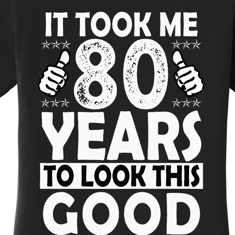 80th Birthday Gift Took Me 80 Years Good Funny 80 Year Old Women's T-Shirt