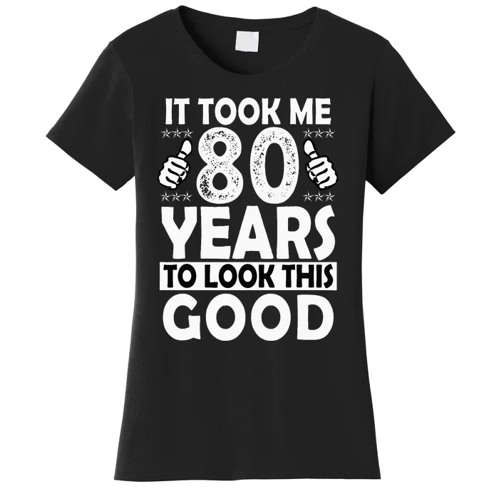 80th Birthday Gift Took Me 80 Years Good Funny 80 Year Old Women's T-Shirt