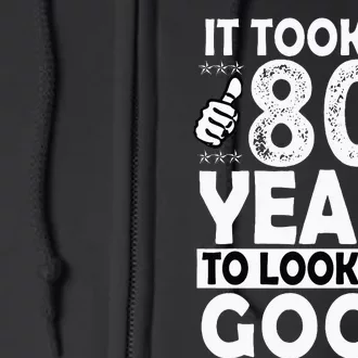 80th Birthday Gift Took Me 80 Years Good Funny 80 Year Old Full Zip Hoodie