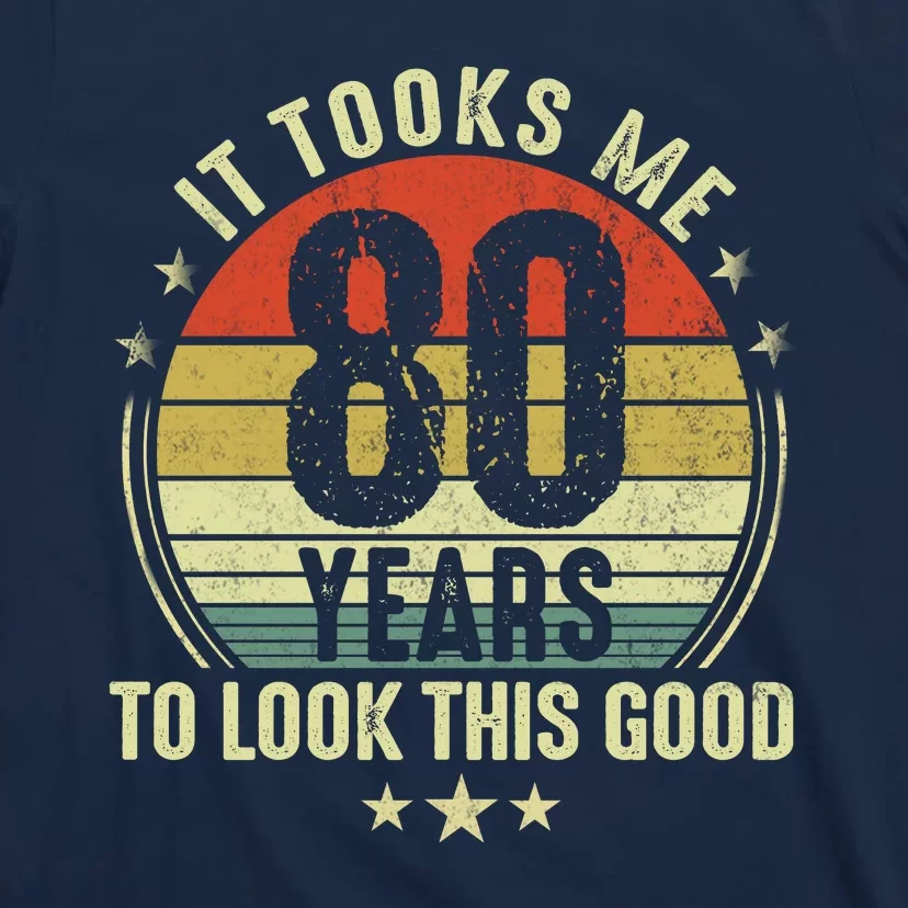 80th Birthday: It Took Me 80 Years To Look This Good T-Shirt