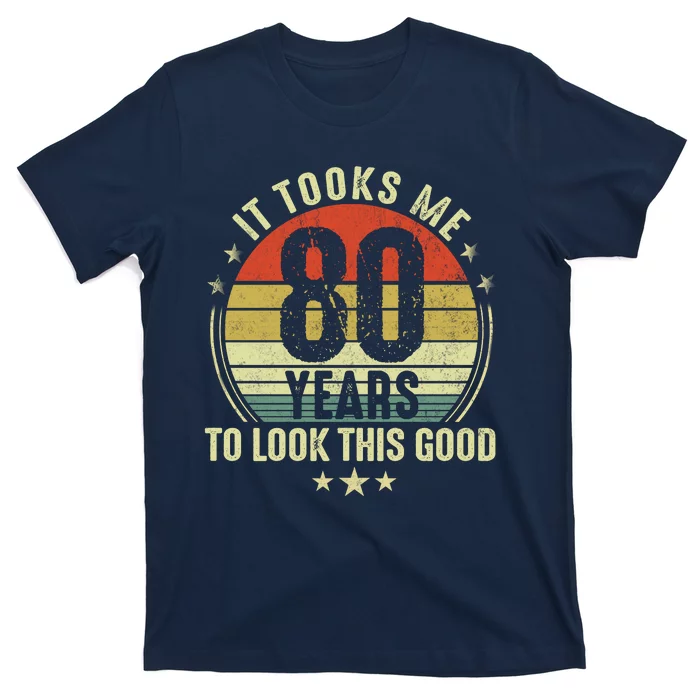 80th Birthday: It Took Me 80 Years To Look This Good T-Shirt