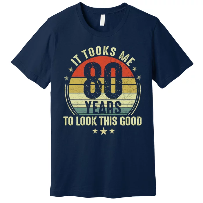 80th Birthday: It Took Me 80 Years To Look This Good Premium T-Shirt