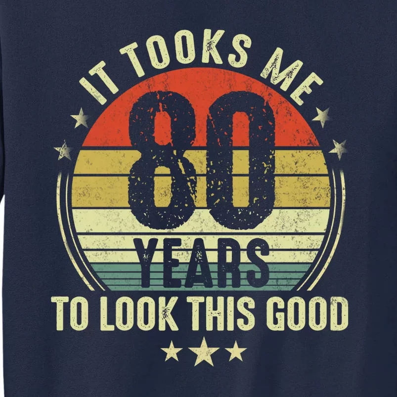 80th Birthday: It Took Me 80 Years To Look This Good Tall Sweatshirt