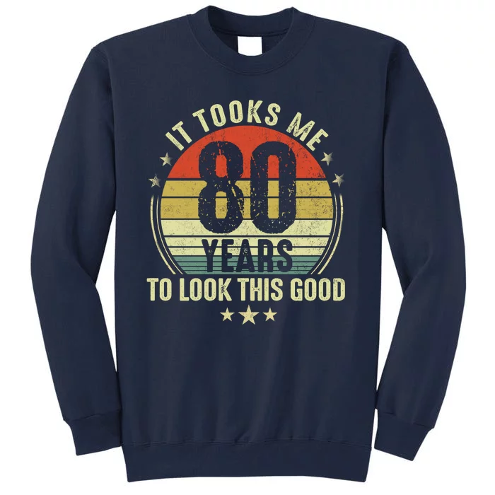 80th Birthday: It Took Me 80 Years To Look This Good Tall Sweatshirt