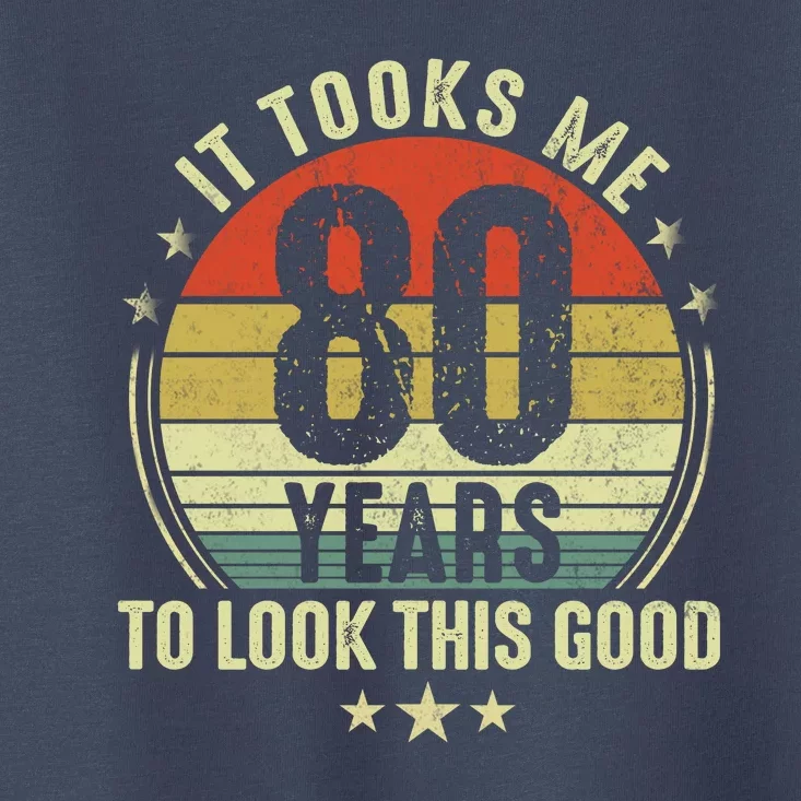 80th Birthday: It Took Me 80 Years To Look This Good Toddler T-Shirt