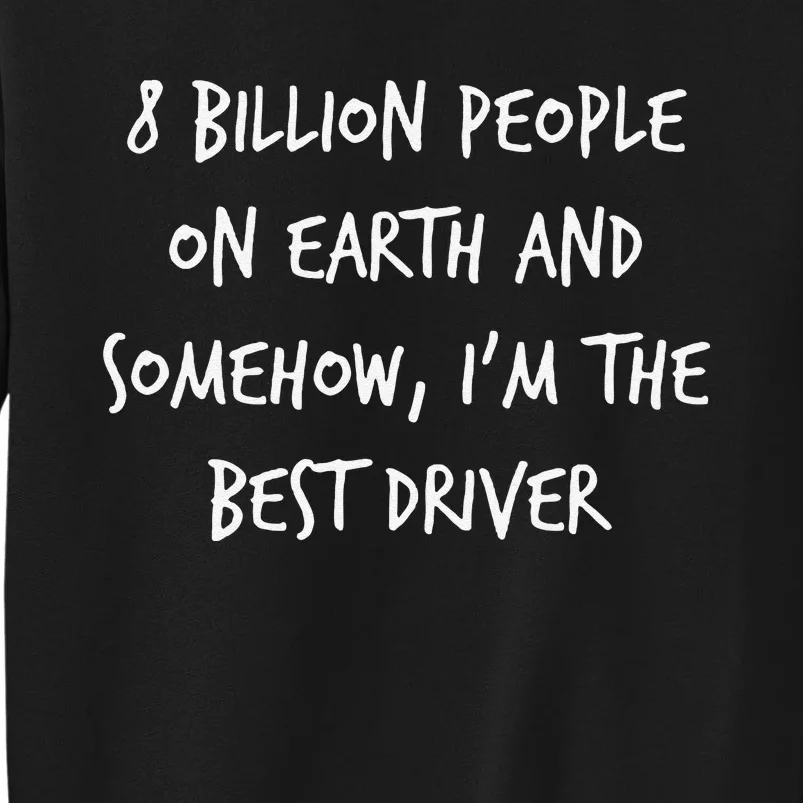 8 Billion People On Earth And IM The Best Driver Funny Joke Tall Sweatshirt