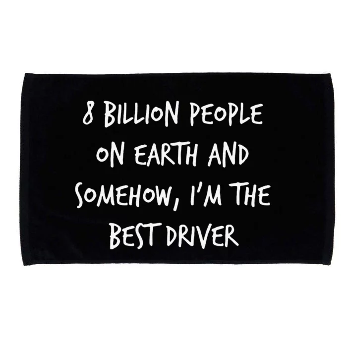 8 Billion People On Earth And IM The Best Driver Funny Joke Microfiber Hand Towel