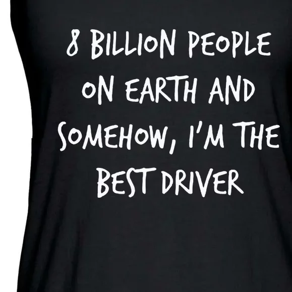 8 Billion People On Earth And IM The Best Driver Funny Joke Ladies Essential Flowy Tank