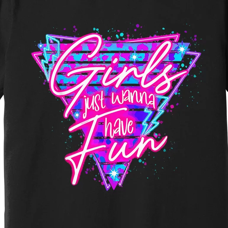 80s Girl Just Wanna Have Fun Nostalgia 1980s Premium T-Shirt