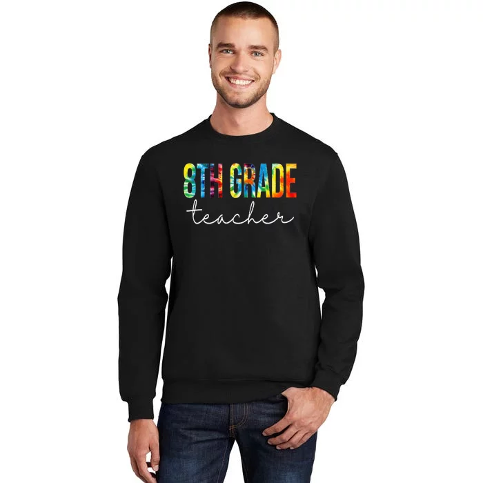 8th Grade Teacher Tie Dye Appreciation Day Back To School Tall Sweatshirt