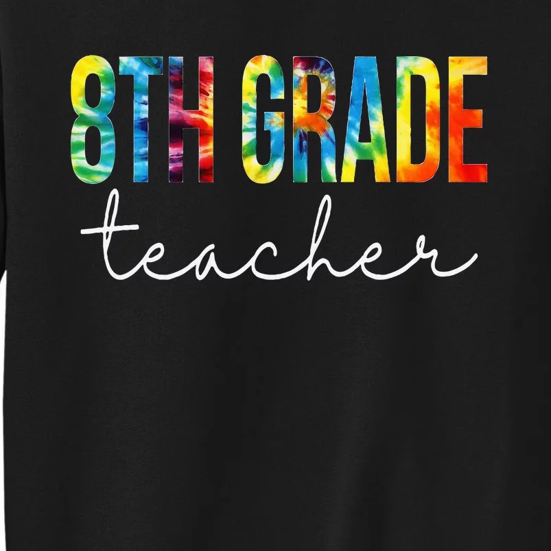 8th Grade Teacher Tie Dye Appreciation Day Back To School Tall Sweatshirt