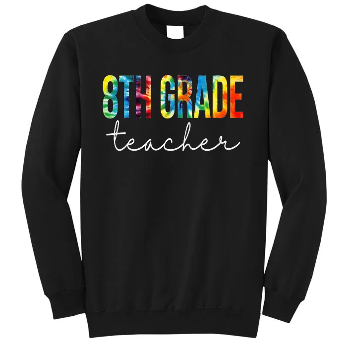 8th Grade Teacher Tie Dye Appreciation Day Back To School Tall Sweatshirt