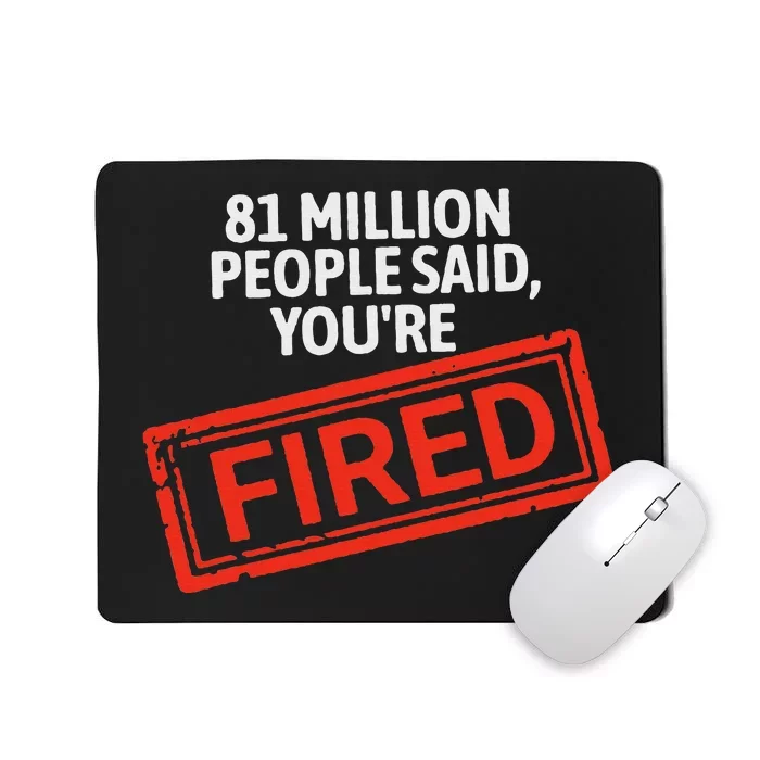 81 Million People Said YouRe Fired Harris For President Mousepad