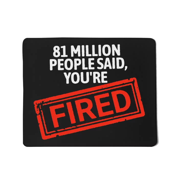 81 Million People Said YouRe Fired Harris For President Mousepad