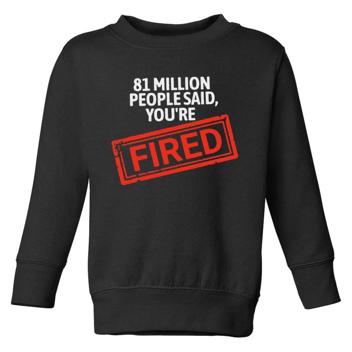 81 Million People Said YouRe Fired Harris For President Toddler Sweatshirt