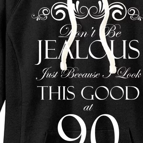 90th Birthday: Don't Be Jealous Just Because I Look This Good At 90 Women's Fleece Hoodie