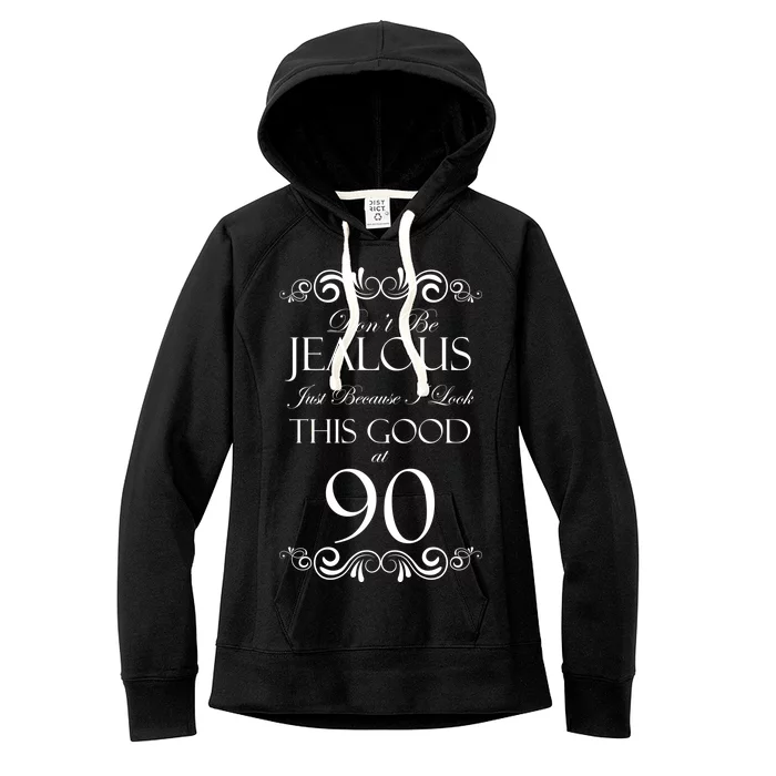 90th Birthday: Don't Be Jealous Just Because I Look This Good At 90 Women's Fleece Hoodie