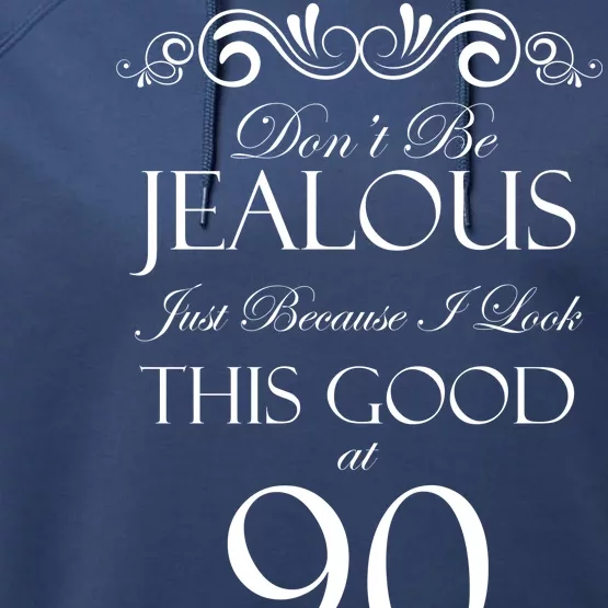 90th Birthday: Don't Be Jealous Just Because I Look This Good At 90 Performance Fleece Hoodie