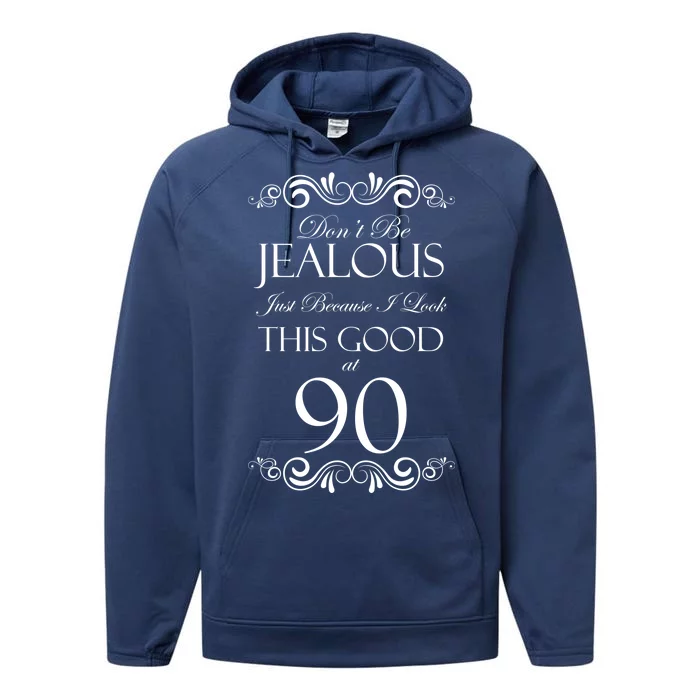 90th Birthday: Don't Be Jealous Just Because I Look This Good At 90 Performance Fleece Hoodie