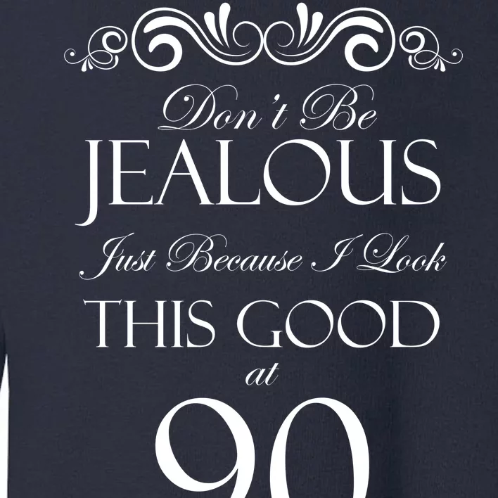 90th Birthday: Don't Be Jealous Just Because I Look This Good At 90 Toddler Sweatshirt