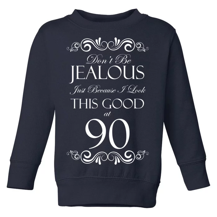 90th Birthday: Don't Be Jealous Just Because I Look This Good At 90 Toddler Sweatshirt