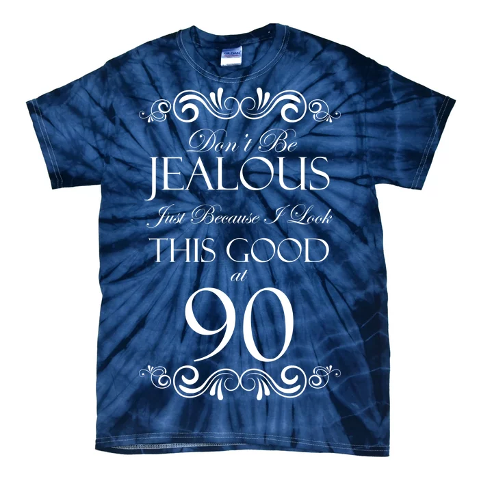 90th Birthday: Don't Be Jealous Just Because I Look This Good At 90 Tie-Dye T-Shirt