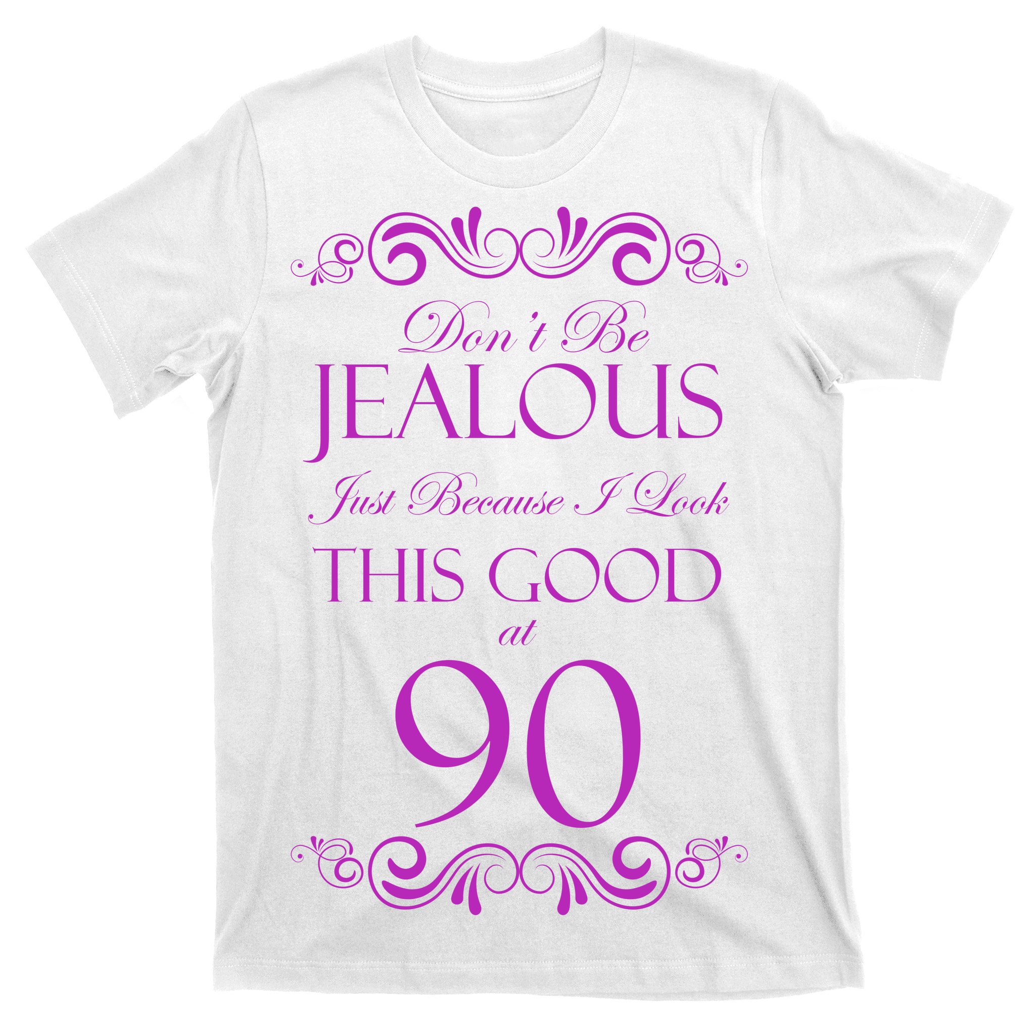 90th Birthday: Don't Be Jealous Just Because I Look This Good At 90 T-Shirt  TeeShirtPalace