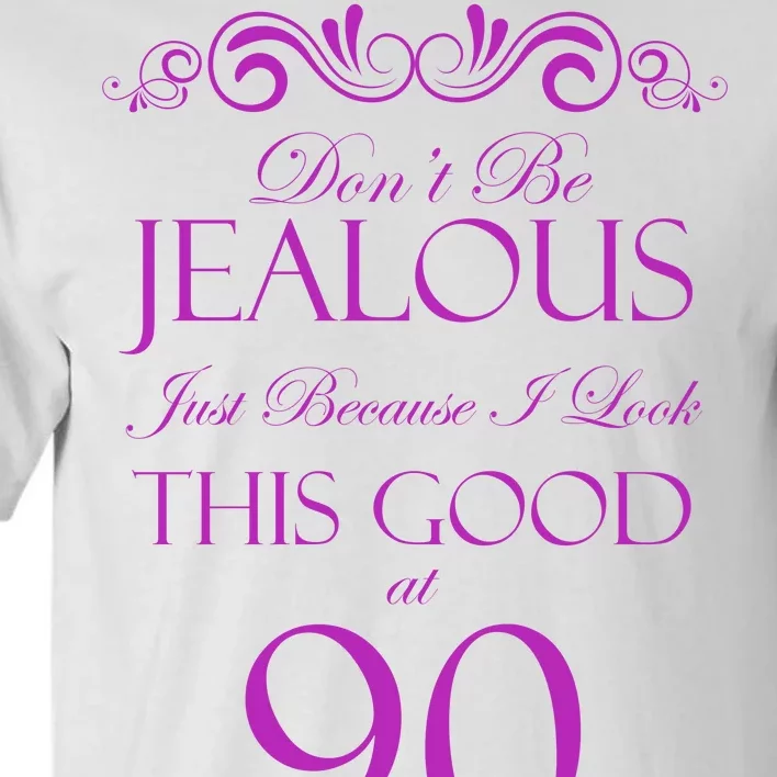 90th Birthday: Don't Be Jealous Just Because I Look This Good At 90 Tall T-Shirt