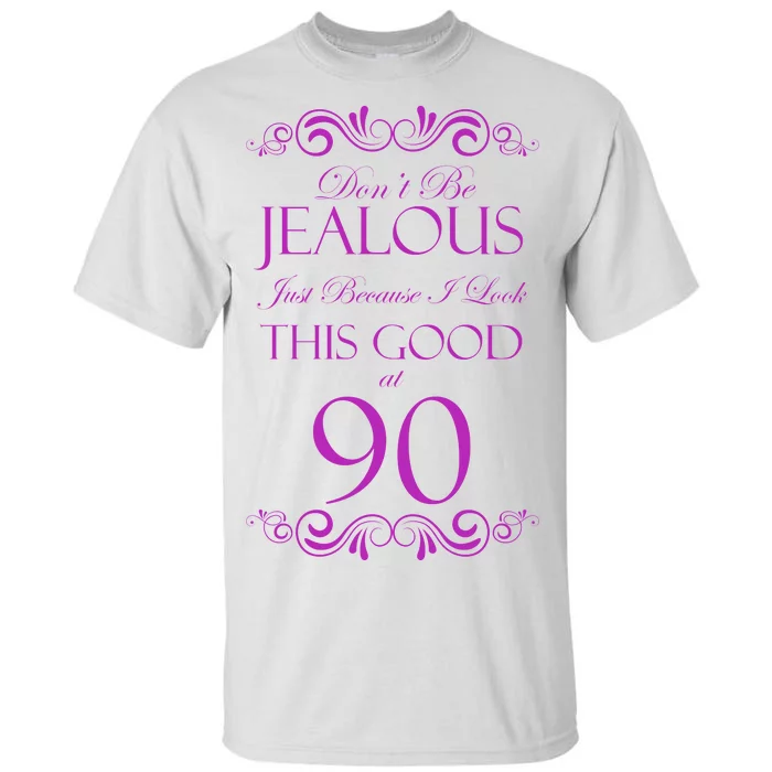 90th Birthday: Don't Be Jealous Just Because I Look This Good At 90 Tall T-Shirt