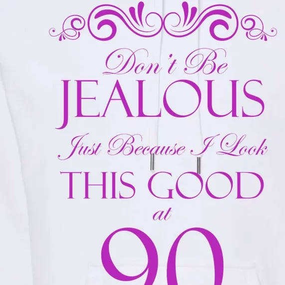 90th Birthday: Don't Be Jealous Just Because I Look This Good At 90 Premium Hoodie