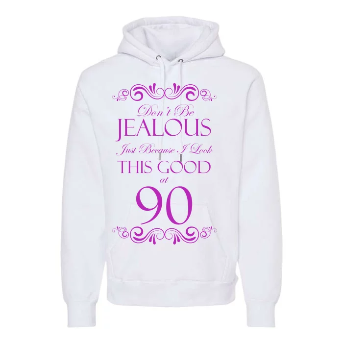 90th Birthday: Don't Be Jealous Just Because I Look This Good At 90 Premium Hoodie