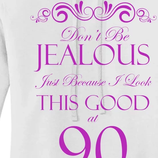 90th Birthday: Don't Be Jealous Just Because I Look This Good At 90 Women's Pullover Hoodie