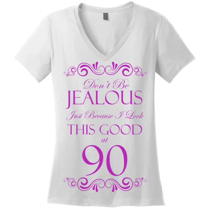 90th Birthday: Don't Be Jealous Just Because I Look This Good At 90 Women's V-Neck T-Shirt