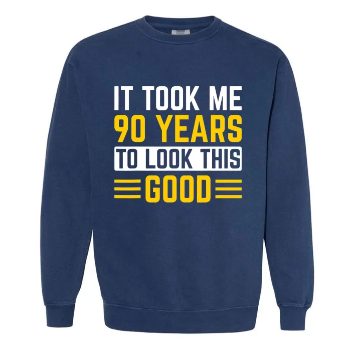 90Th Birthday It Took Me 90 Years To Look This Good Garment-Dyed Sweatshirt