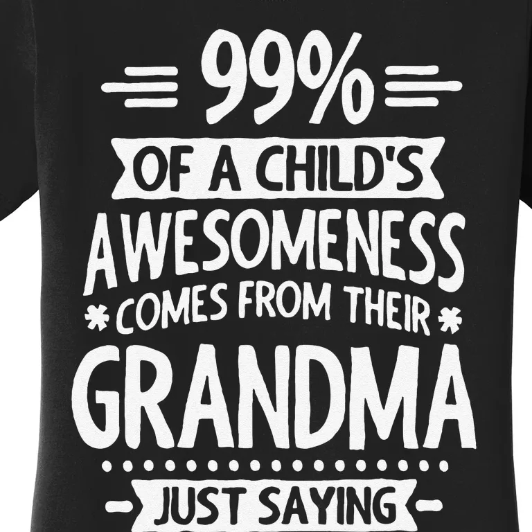 99 Of A Childs Awesomeness Comes From Their Grandma Women's T-Shirt