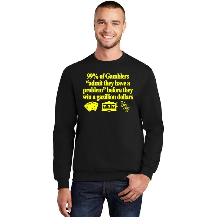 99% Of Gamblers Admit They Have A Problem Before They Win A Gazillion Dollars Tall Sweatshirt