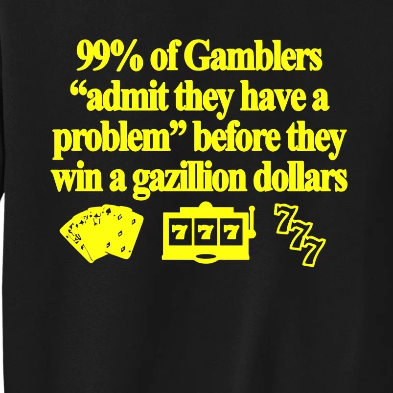 99% Of Gamblers Admit They Have A Problem Before They Win A Gazillion Dollars Tall Sweatshirt