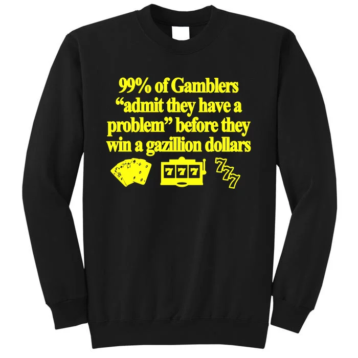 99% Of Gamblers Admit They Have A Problem Before They Win A Gazillion Dollars Tall Sweatshirt