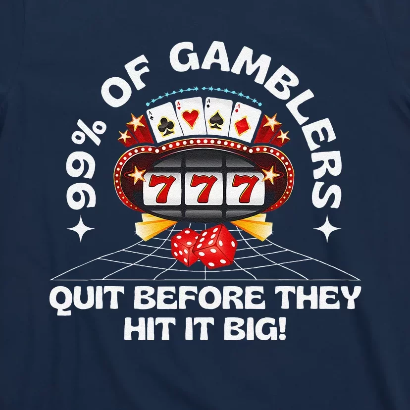 99 Of Gamblers Quit Before They Hit Big! Funny Design T-Shirt