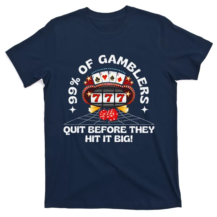 99 Of Gamblers Quit Before They Hit Big! Funny Design T-Shirt