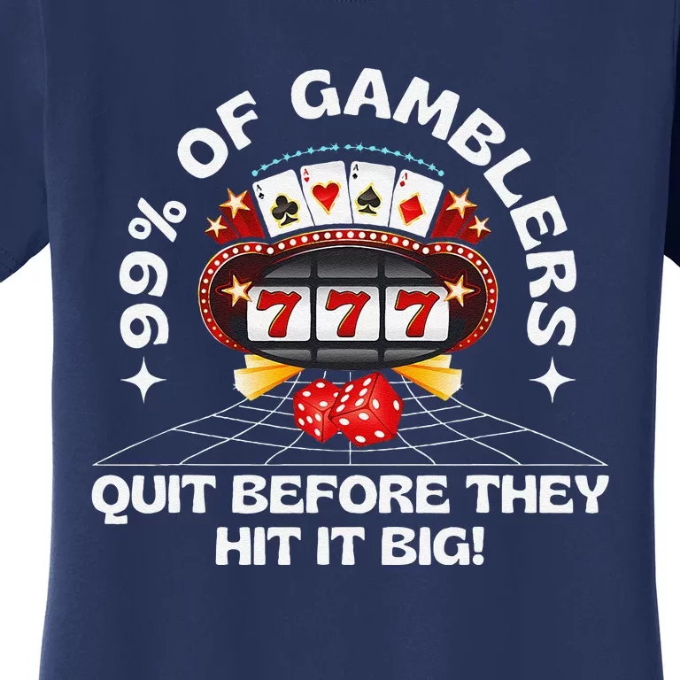 99 Of Gamblers Quit Before They Hit Big! Funny Design Women's T-Shirt