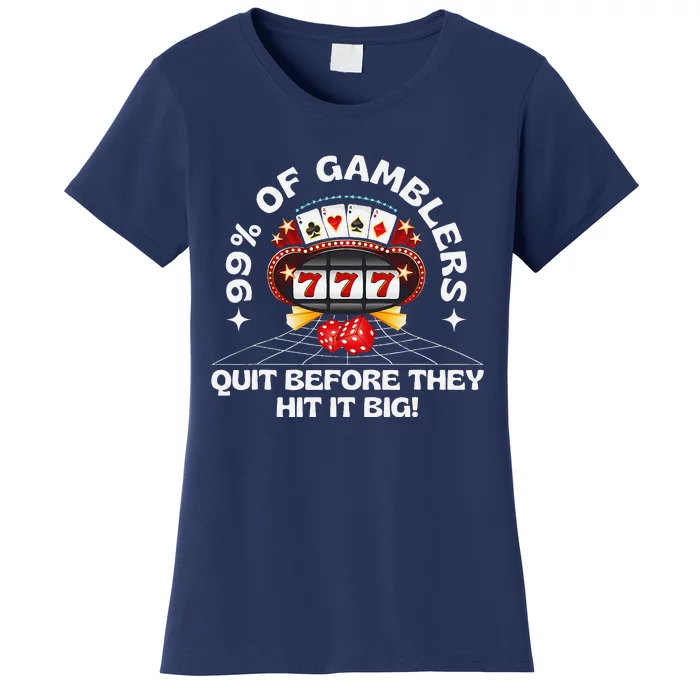 99 Of Gamblers Quit Before They Hit Big! Funny Design Women's T-Shirt